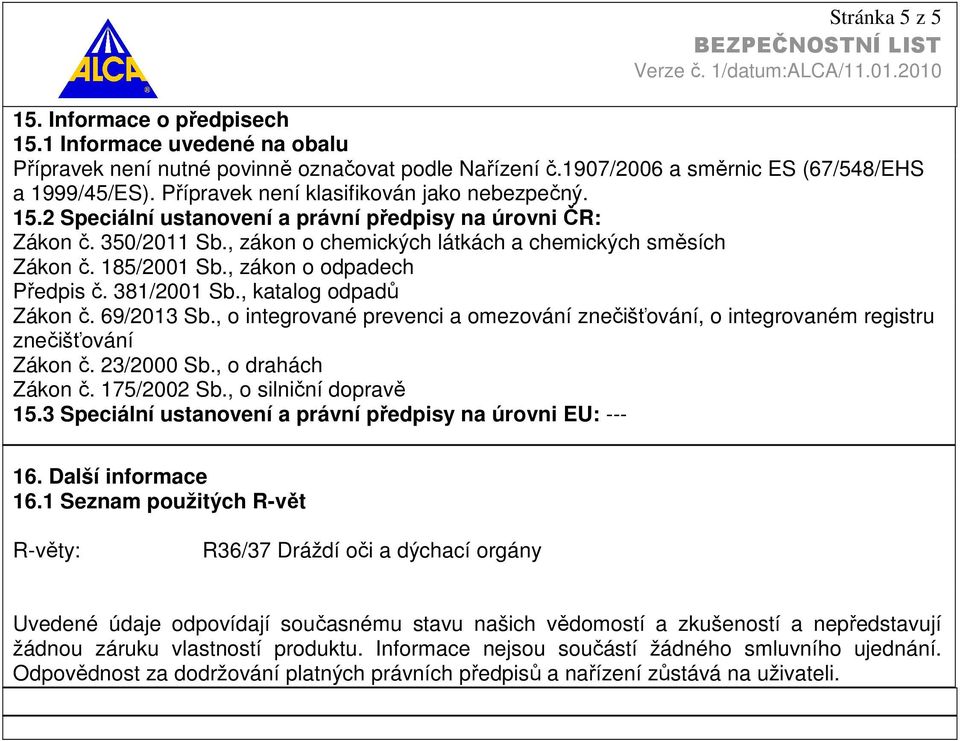 , zákon o odpadech Předpis č. 381/2001 Sb., katalog odpadů Zákon č. 69/2013 Sb., o integrované prevenci a omezování znečišťování, o integrovaném registru znečišťování Zákon č. 23/2000 Sb.