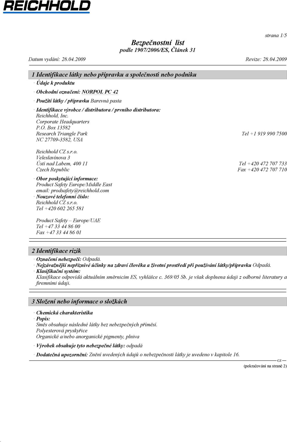 com Nouzové telefonní číslo: Reichhold s.r.o. Tel +420 602 265 581 Product Safety Europe/UAE Tel +47 33 44 86 00 Fax +47 33 44 86 01 2 Identifikace rizik Označení nebezpečí: Odpadá.