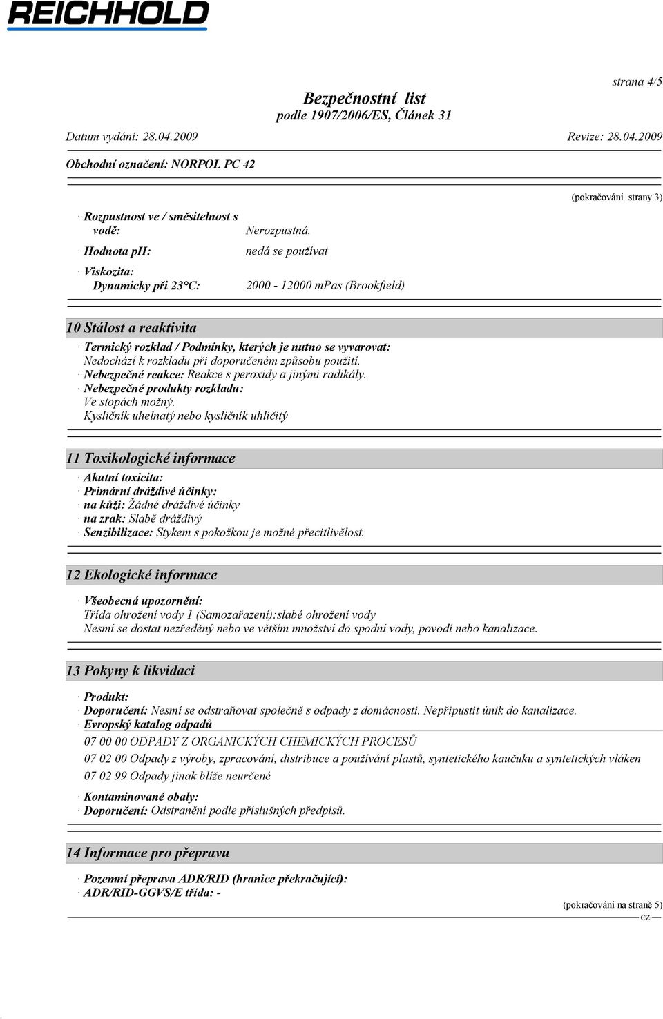 Nedochází k rozkladu při doporučeném způsobu použití. Nebezpečné reakce: Reakce s peroxidy a jinými radikály. Nebezpečné produkty rozkladu: Ve stopách možný.