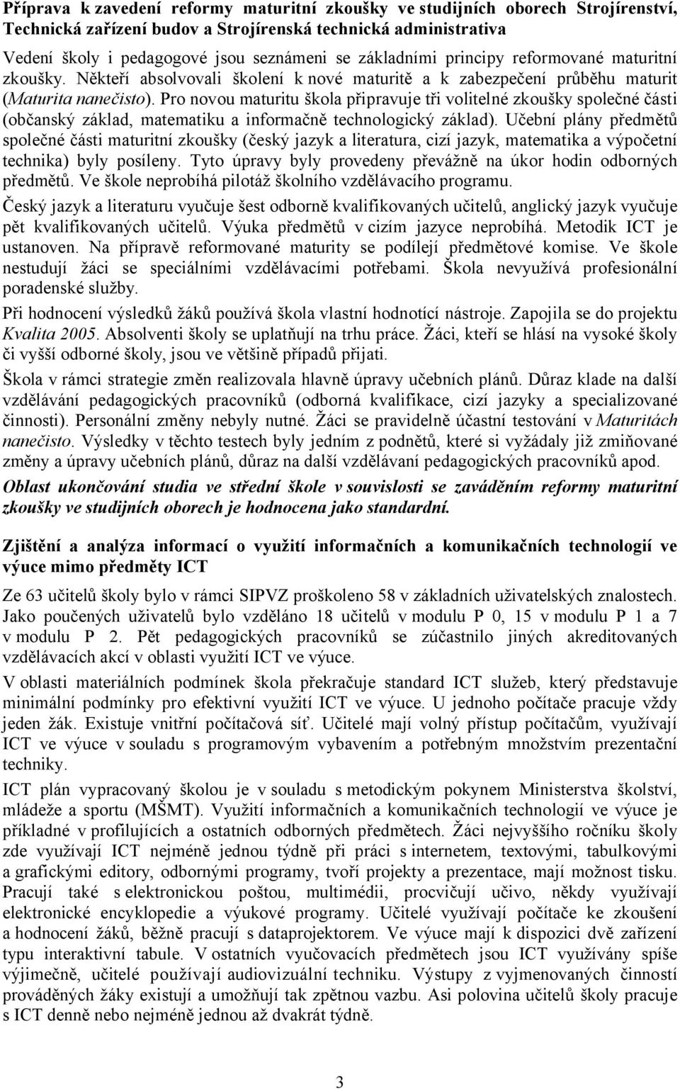 Pro novou maturitu škola připravuje tři volitelné zkoušky společné části (občanský základ, matematiku a informačně technologický základ).