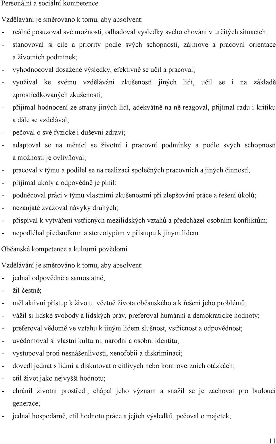 se i na základě zprostředkovaných zkušeností; - přijímal hodnocení ze strany jiných lidí, adekvátně na ně reagoval, přijímal radu i kritiku a dále se vzdělával; - pečoval o své fyzické i duševní