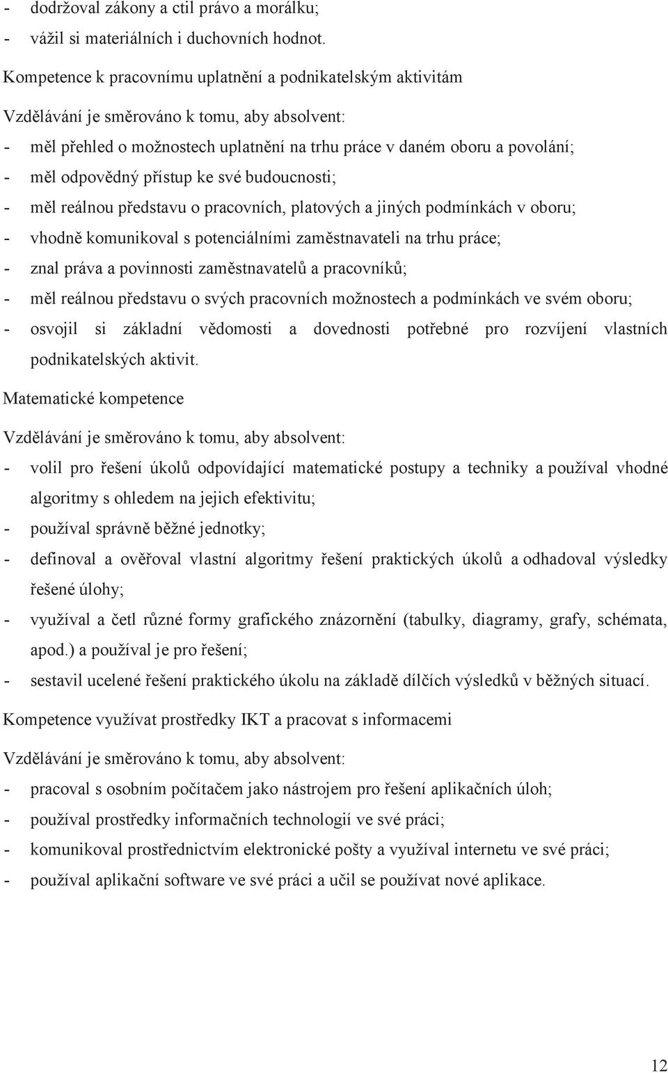 odpovědný přístup ke své budoucnosti; - měl reálnou představu o pracovních, platových a jiných podmínkách v oboru; - vhodně komunikoval s potenciálními zaměstnavateli na trhu práce; - znal práva a