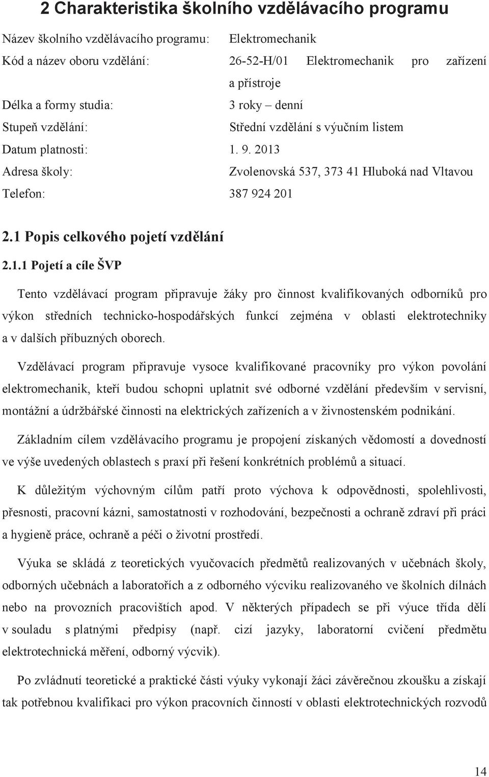 1 Popis celkového pojetí vzdělání 2.1.1 Pojetí a cíle ŠVP Tento vzdělávací program připravuje žáky pro činnost kvalifikovaných odborníků pro výkon středních technicko-hospodářských funkcí zejména v