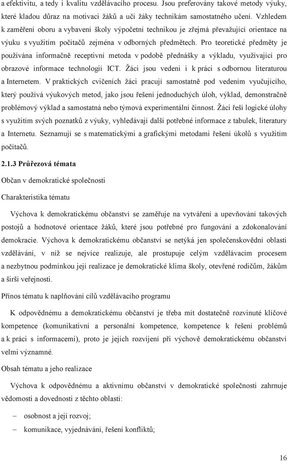 Pro teoretické předměty je používána informačně receptivní metoda v podobě přednášky a výkladu, využívající pro obrazové informace technologií ICT.