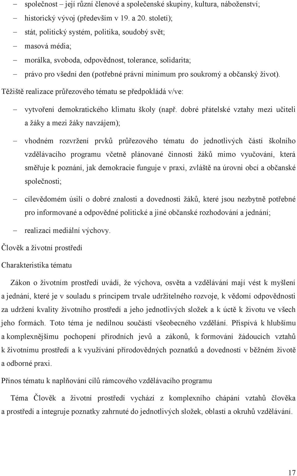 občanský život). Těžiště realizace průřezového tématu se předpokládá v/ve: - vytvoření demokratického klimatu školy (např.