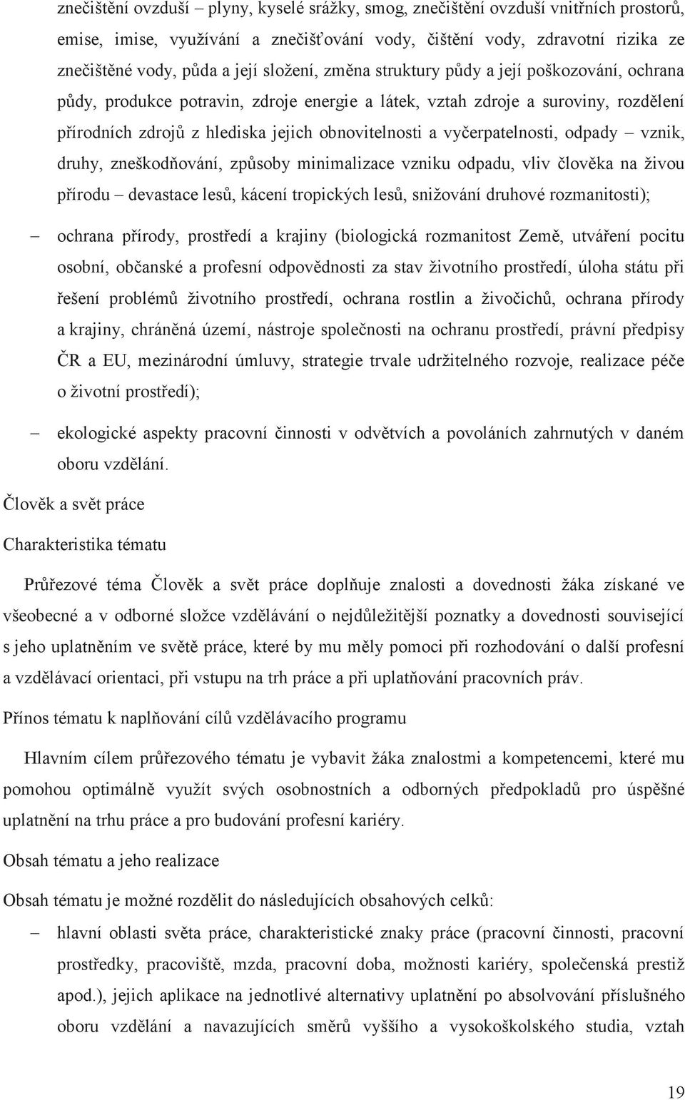 vyčerpatelnosti, odpady vznik, druhy, zneškodňování, způsoby minimalizace vzniku odpadu, vliv člověka na živou přírodu devastace lesů, kácení tropických lesů, snižování druhové rozmanitosti); -
