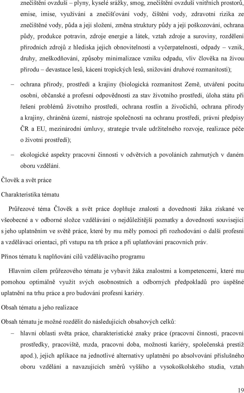 vyčerpatelnosti, odpady vznik, druhy, zneškodňování, způsoby minimalizace vzniku odpadu, vliv člověka na živou přírodu devastace lesů, kácení tropických lesů, snižování druhové rozmanitosti); -