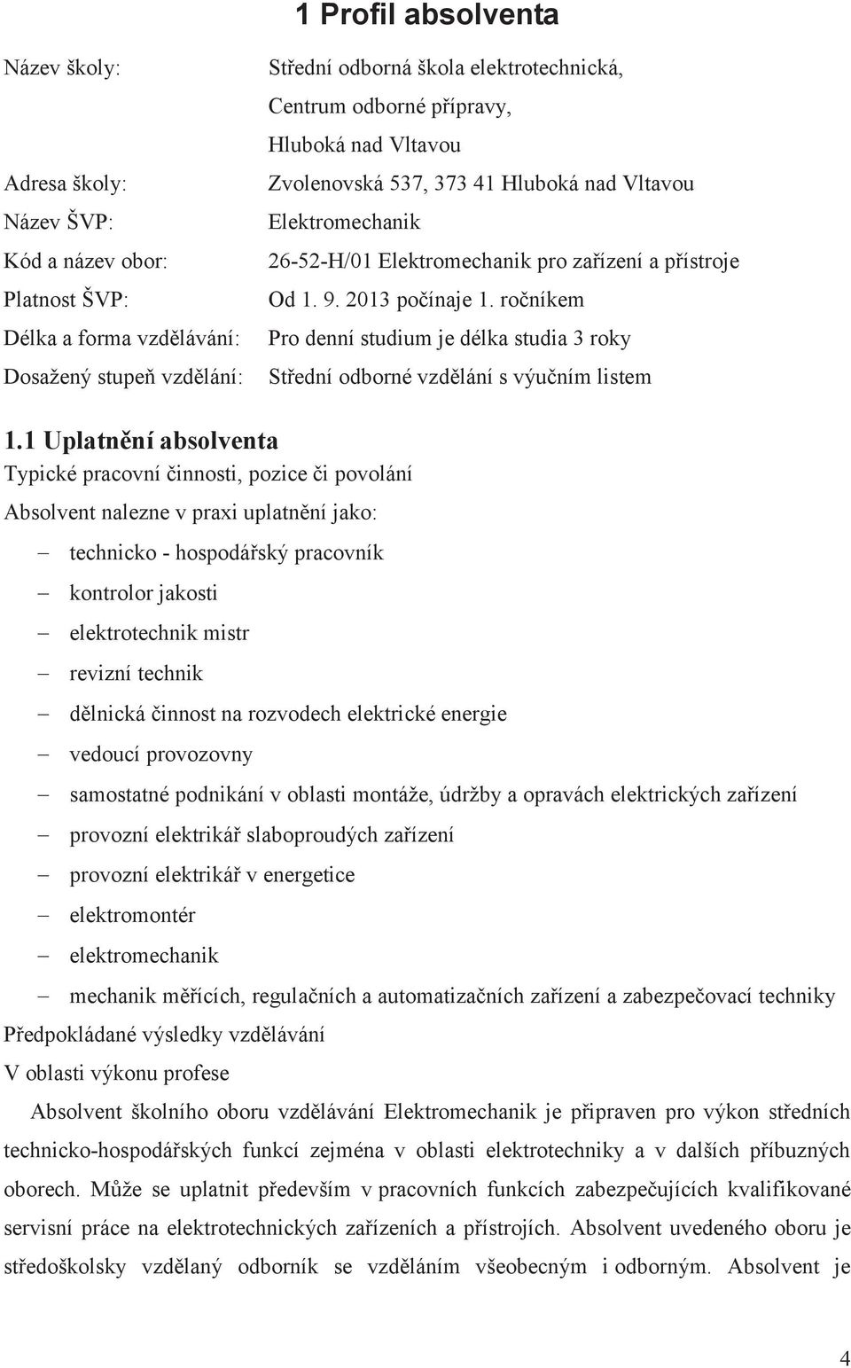 ročníkem Pro denní studium je délka studia 3 roky Střední odborné vzdělání s výučním listem 1.