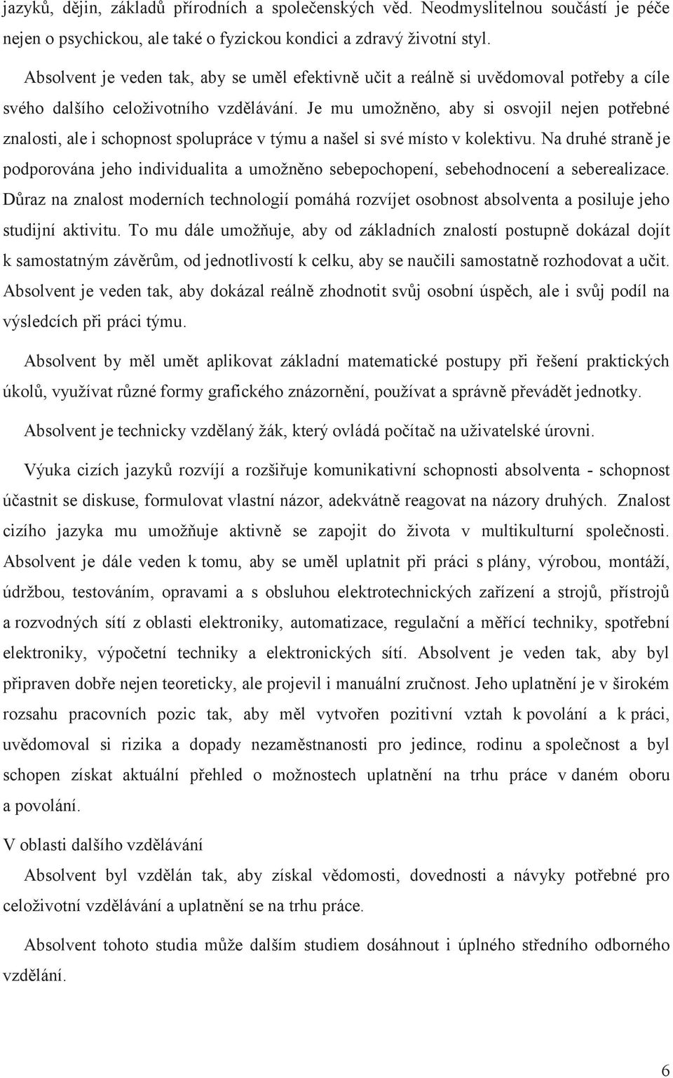 Je mu umožněno, aby si osvojil nejen potřebné znalosti, ale i schopnost spolupráce v týmu a našel si své místo v kolektivu.