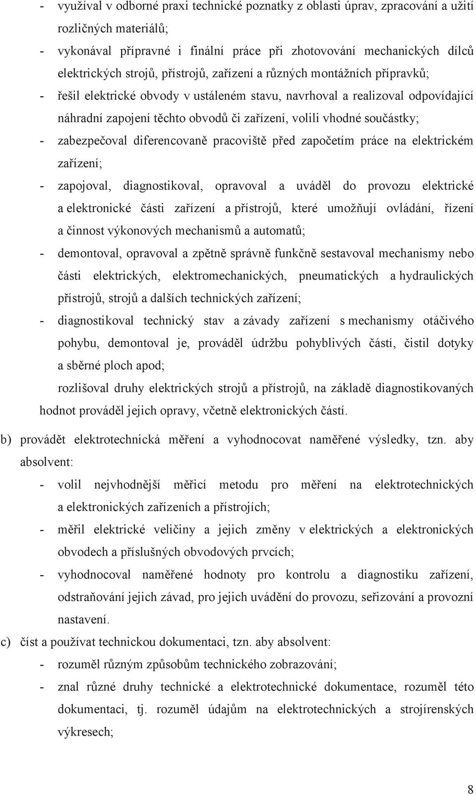 součástky; - zabezpečoval diferencovaně pracoviště před započetím práce na elektrickém zařízení; - zapojoval, diagnostikoval, opravoval a uváděl do provozu elektrické a elektronické části zařízení a