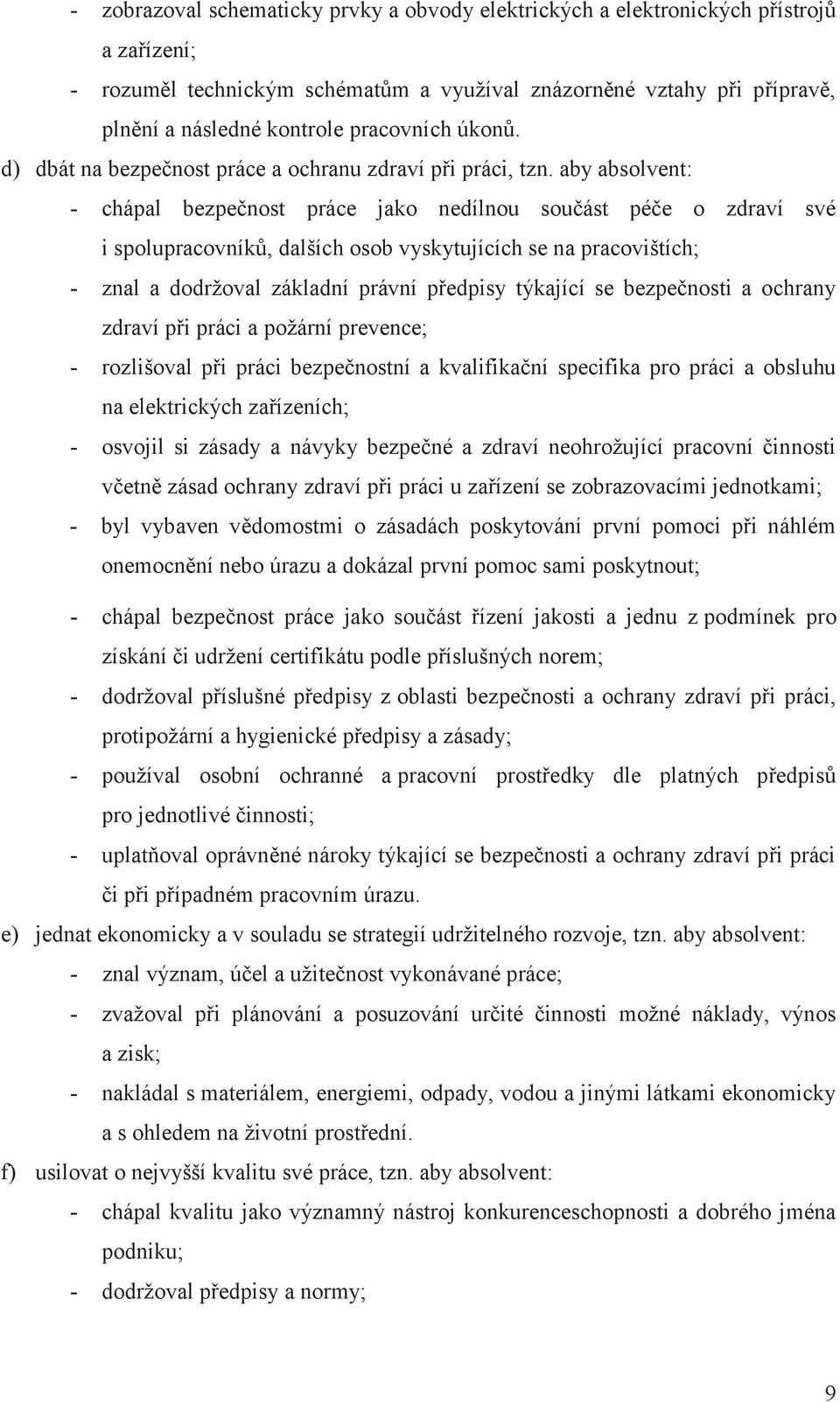 aby absolvent: - chápal bezpečnost práce jako nedílnou součást péče o zdraví své i spolupracovníků, dalších osob vyskytujících se na pracovištích; - znal a dodržoval základní právní předpisy týkající