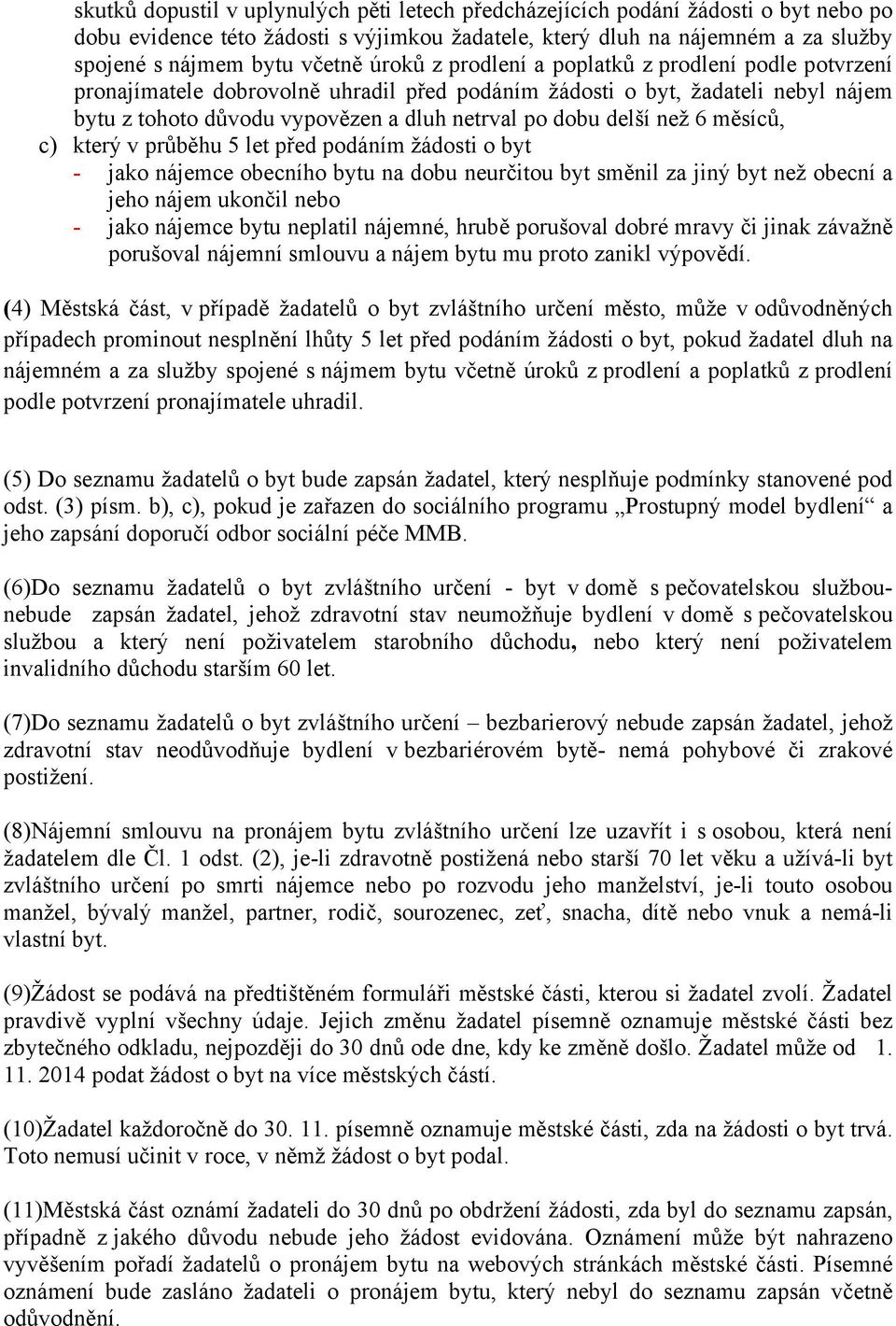 než 6 měsíců, c) který v průběhu 5 let před podáním žádosti o byt - jako nájemce obecního bytu na dobu neurčitou byt směnil za jiný byt než obecní a jeho nájem ukončil nebo - jako nájemce bytu