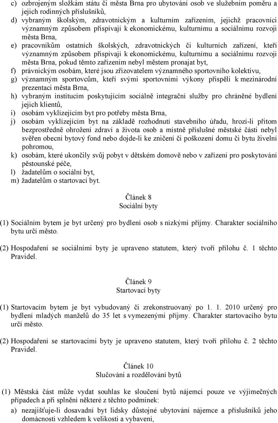 přispívají k ekonomickému, kulturnímu a sociálnímu rozvoji města Brna, pokud těmto zařízením nebyl městem pronajat byt, f) právnickým osobám, které jsou zřizovatelem významného sportovního kolektivu,