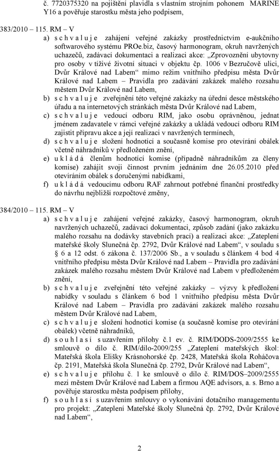 biz, časový harmonogram, okruh navržených uchazečů, zadávací dokumentaci a realizaci akce: Zprovoznění ubytovny pro osoby v tíživé životní situaci v objektu čp.