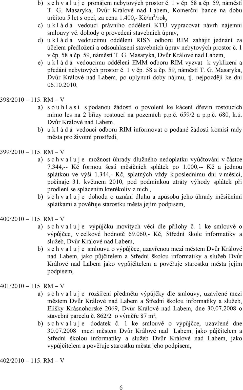 dohody o provedení stavebních úprav, d) u k l á d á vedoucímu oddělení RISN odboru RIM zahájit jednání za účelem předložení a odsouhlasení stavebních úprav nebytových prostor č. 1 v čp. 58 a čp.