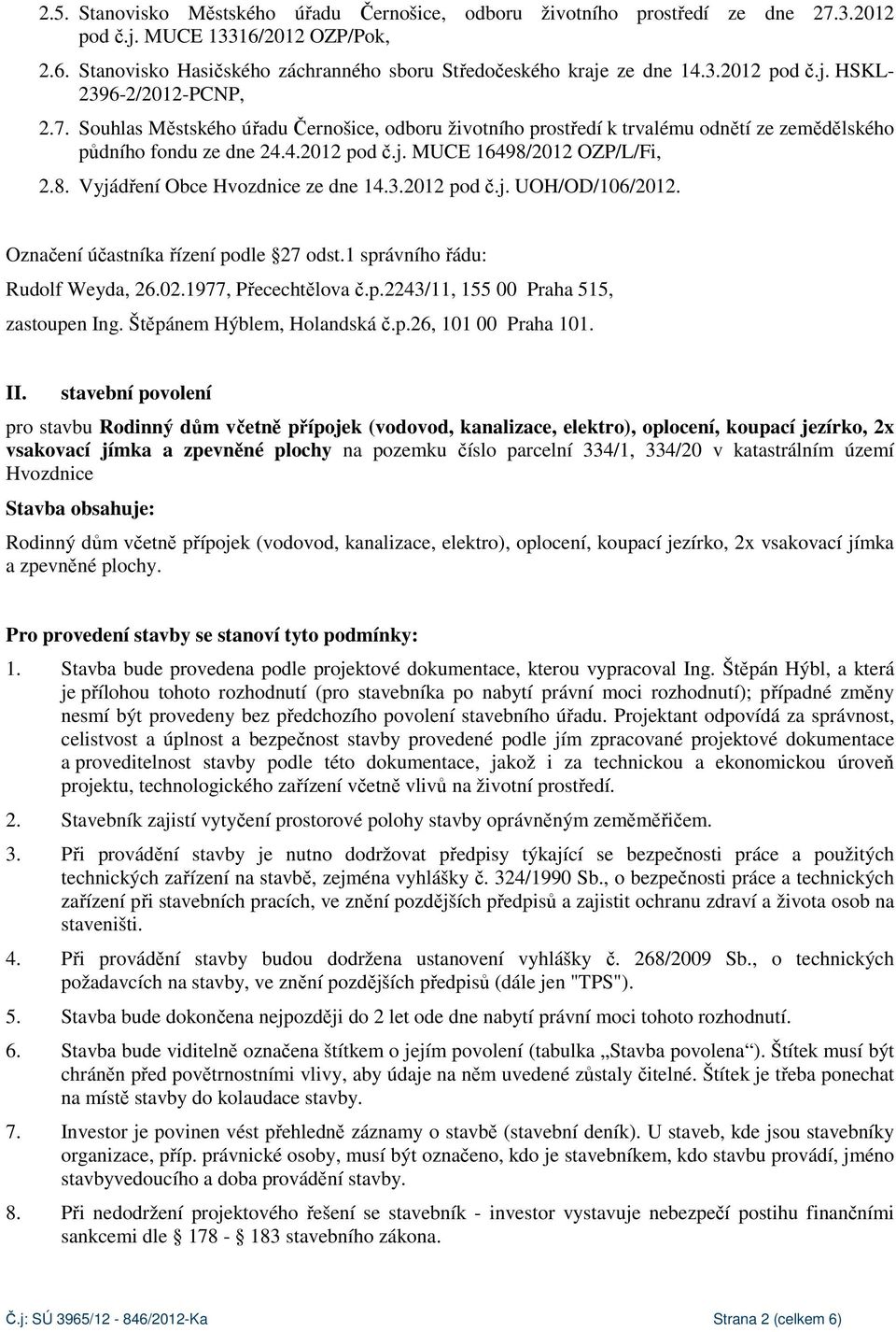 3.2012 pod č.j. UOH/OD/106/2012. Označení účastníka řízení podle 27 odst.1 správního řádu: Rudolf Weyda, 26.02.1977, Přecechtělova č.p.2243/11, 155 00 Praha 515, zastoupen Ing.