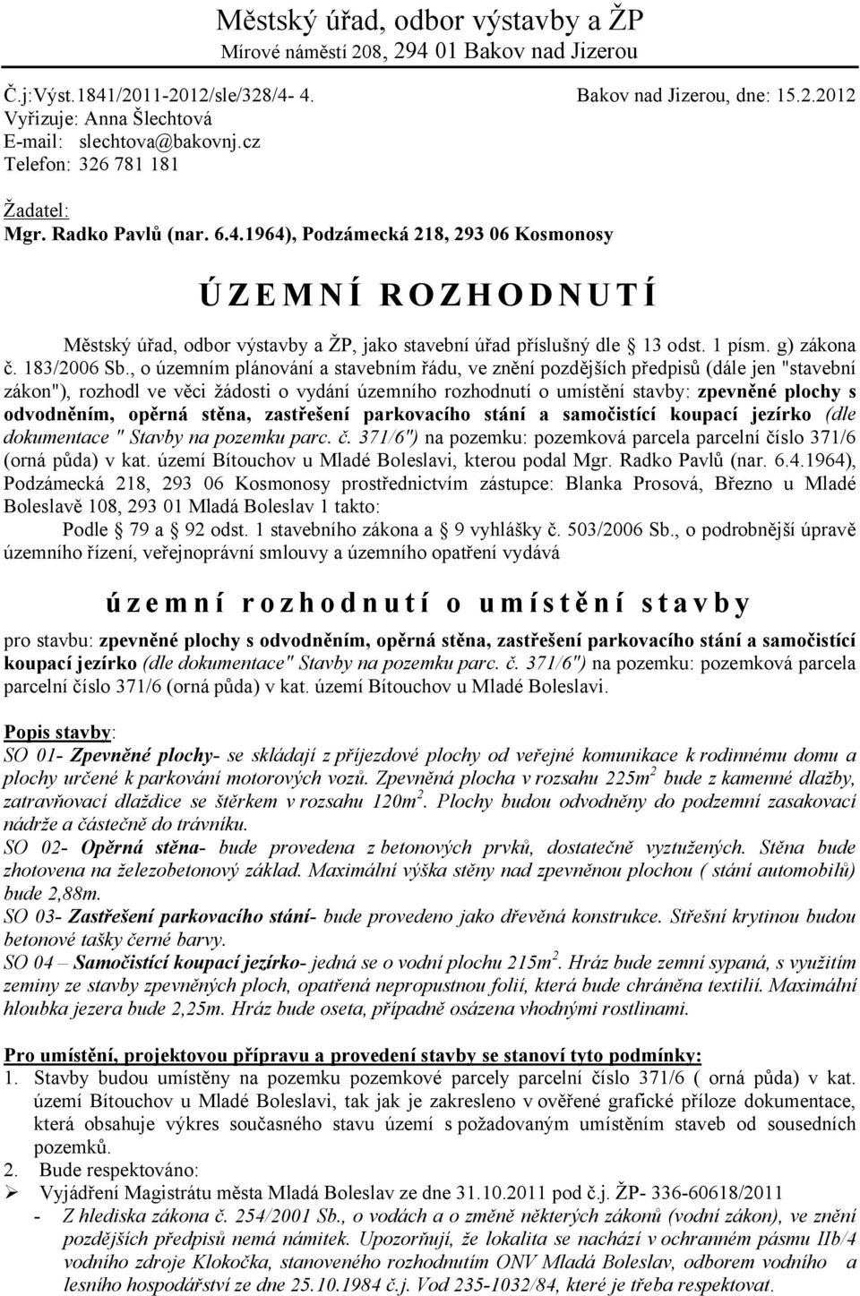 1964), Podzámecká 218, 293 06 Kosmonosy Ú Z E M N Í R O Z H O D N U T Í Městský úřad, odbor výstavby a ŽP, jako stavební úřad příslušný dle 13 odst. 1 písm. g) zákona č. 183/2006 Sb.