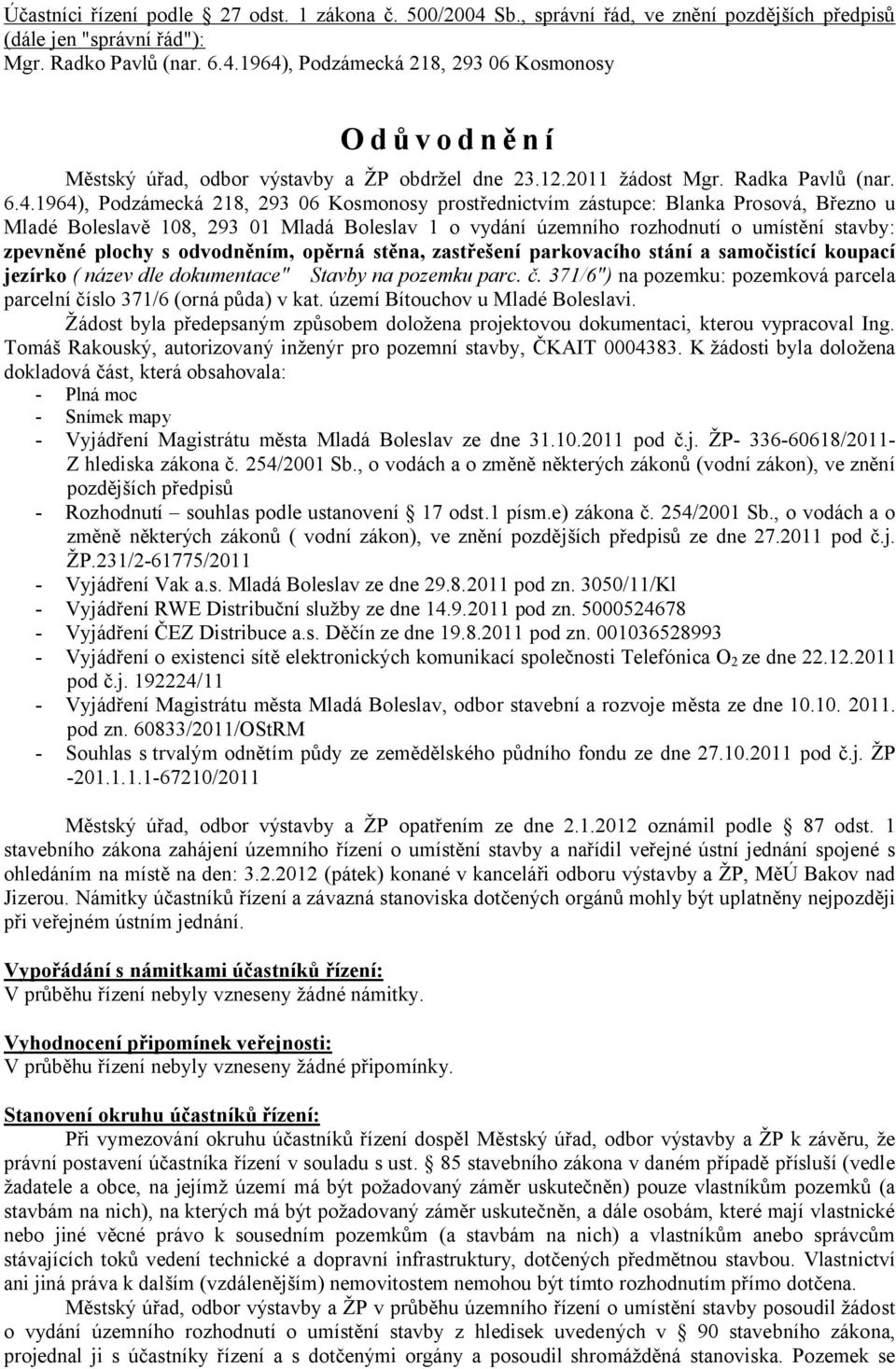 1964), Podzámecká 218, 293 06 Kosmonosy prostřednictvím zástupce: Blanka Prosová, Březno u Mladé Boleslavě 108, 293 01 Mladá Boleslav 1 o vydání územního rozhodnutí o umístění stavby: zpevněné plochy