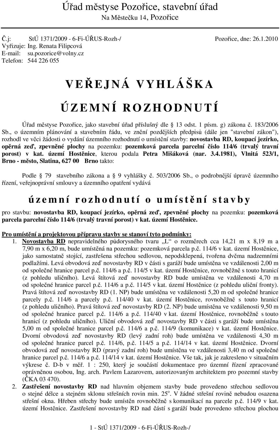 , o územním plánování a stavebním řádu, ve znění pozdějších předpisů (dále jen "stavební zákon"), rozhodl ve věci žádosti o vydání územního rozhodnutí o umístění stavby: novostavba RD, koupací