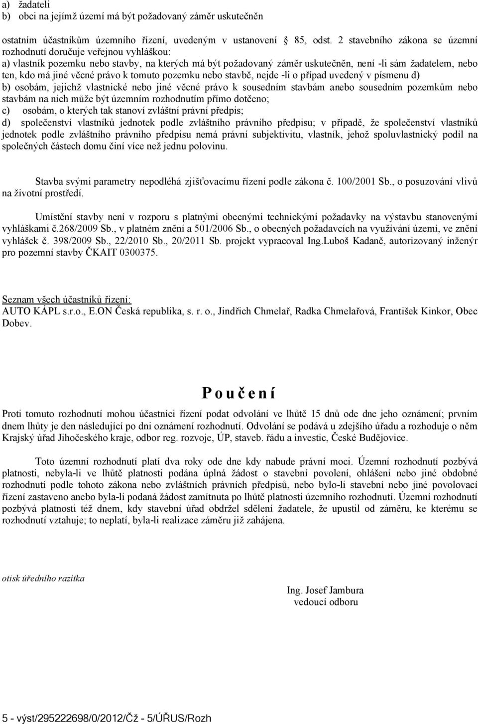 věcné právo k tomuto pozemku nebo stavbě, nejde -li o případ uvedený v písmenu d) b) osobám, jejichž vlastnické nebo jiné věcné právo k sousedním stavbám anebo sousedním pozemkům nebo stavbám na nich