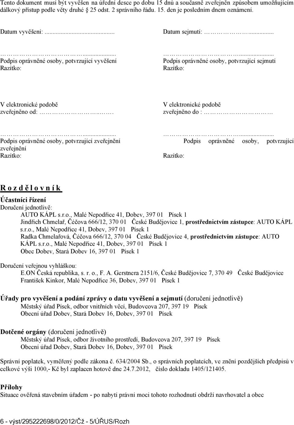 .. V elektronické podobě zveřejněno do :...... Podpis oprávněné osoby, potvrzující zveřejnění Podpis oprávněné osoby, potvrzující zveřejnění Rozdělovník Účastníci řízení Doručení jednotlivě: AUTO KÁPL s.