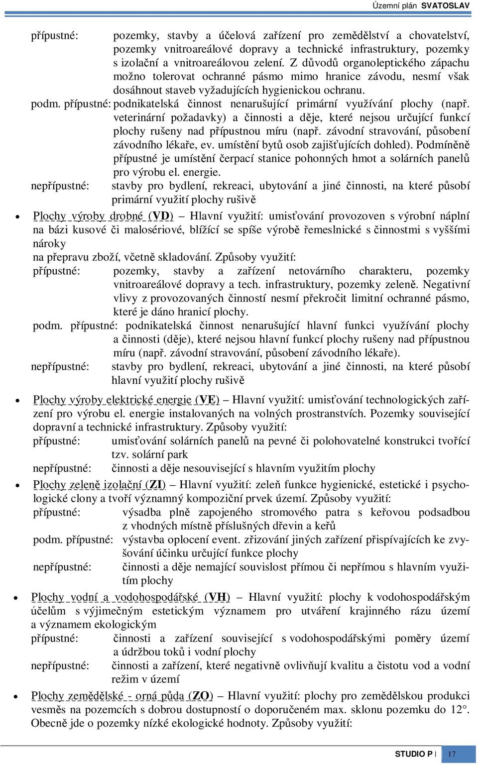 pípustné: podnikatelská innost nenarušující primární využívání plochy (nap. veterinární požadavky) a innosti a dje, které nejsou urující funkcí plochy rušeny nad pípustnou míru (nap.
