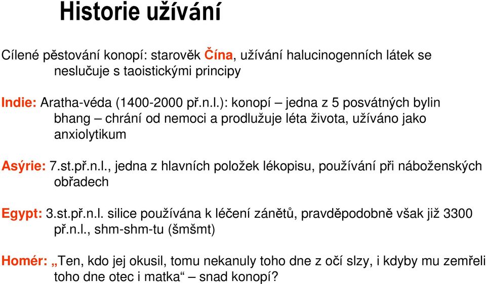 st.př.n.l. silice používána k léčení zánětů, pravděpodobně však již 3300 př.n.l., shm-shm-tu (šmšmt) Homér: Ten, kdo jej okusil, tomu nekanuly toho dne z očí slzy, i kdyby mu zemřeli toho dne otec i matka snad konopí?