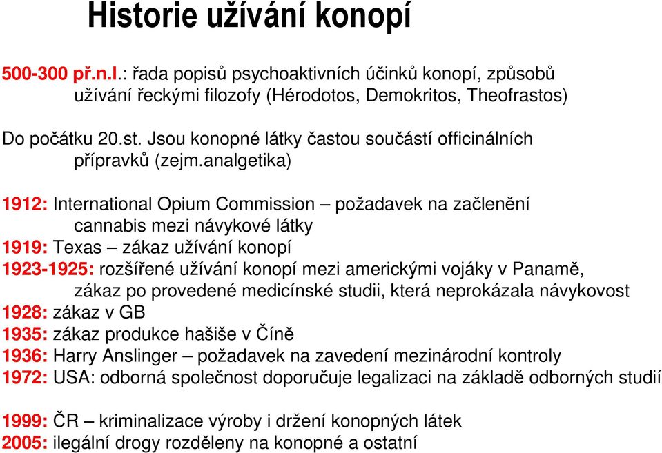 Panamě, zákaz po provedené medicínské studii, která neprokázala návykovost 1928: zákaz v GB 1935: zákaz produkce hašiše v Číně 1936: Harry Anslinger požadavek na zavedení mezinárodní kontroly 1972: