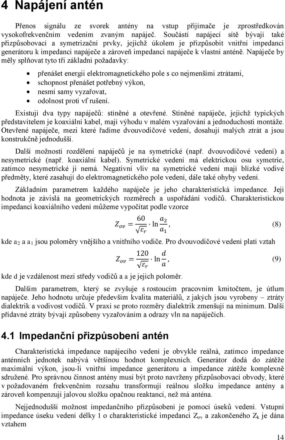 Napáječe by měly splňovat tyto tři základní poţadavky: přenášet energii elektromagnetického pole s co nejmenšími ztrátami, schopnost přenášet potřebný výkon, nesmí samy vyzařovat, odolnost proti vf