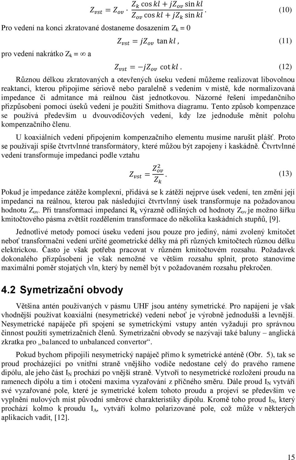 Názorné řešení impedančního přizpůsobení pomocí úseků vedení je pouţití Smithova diagramu.