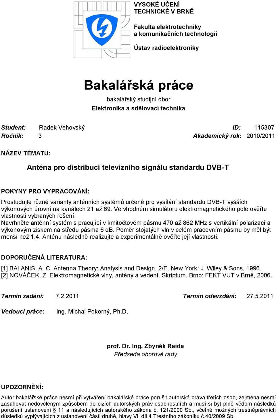 určené pro vysílání standardu DVB-T vyšších výkonových úrovní na kanálech 21 až 69. Ve vhodném simulátoru elektromagnetického pole ověřte vlastnosti vybraných řešení.