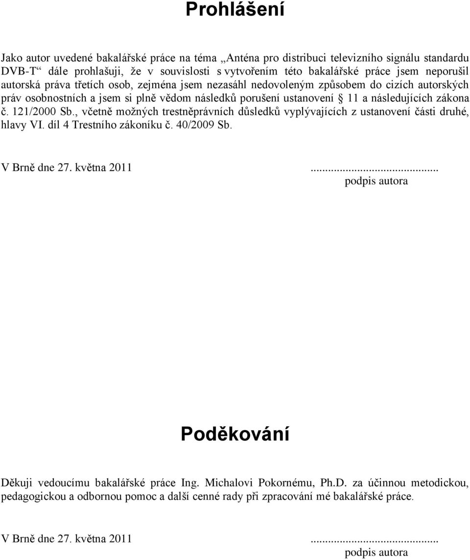 121/2000 Sb., včetně moţných trestněprávních důsledků vyplývajících z ustanovení části druhé, hlavy VI. díl 4 Trestního zákoníku č. 40/2009 Sb. V Brně dne 27. května 2011.