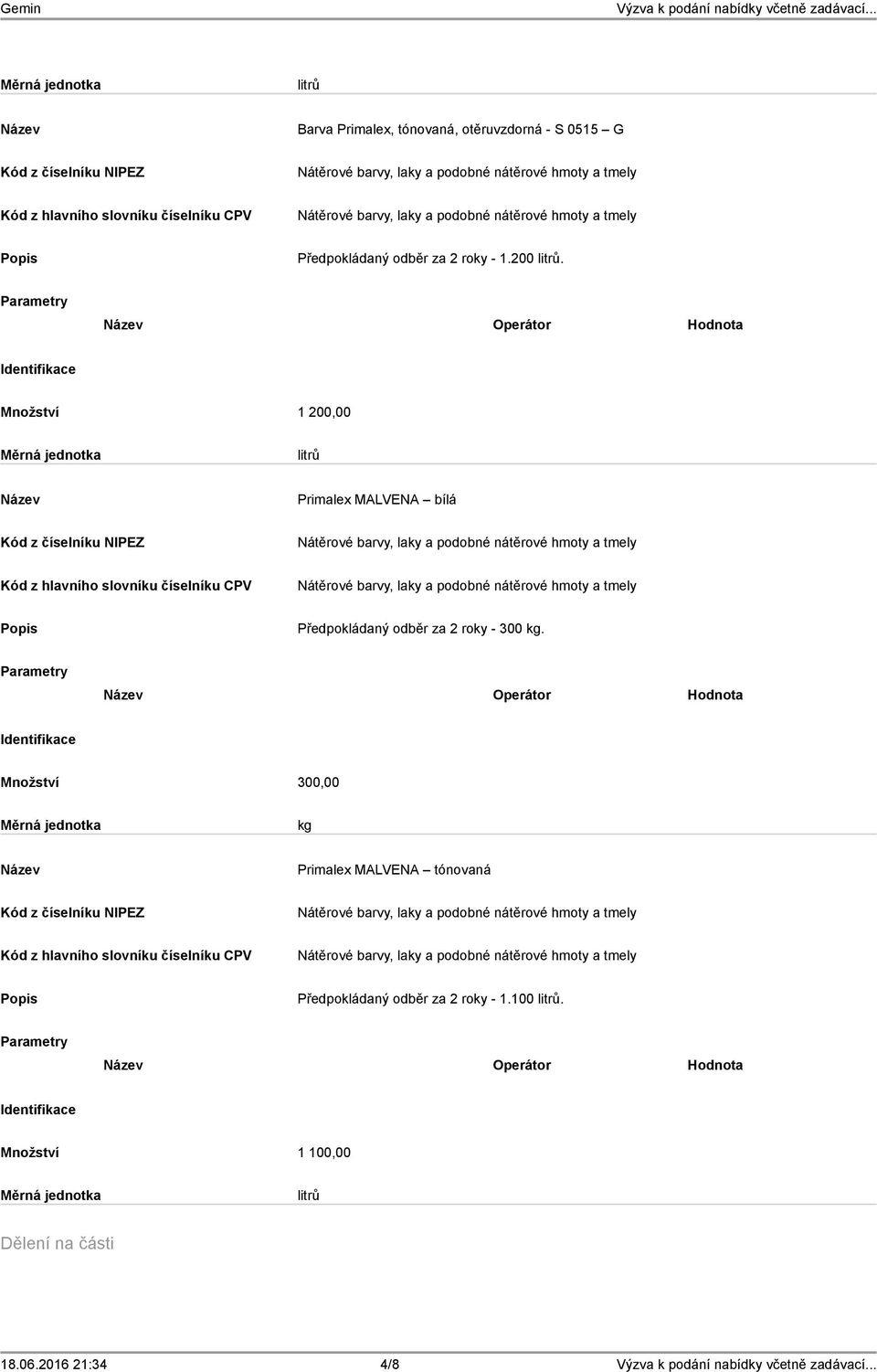 Operátor Hodnota Množství 300,00 kg Primalex MALVENA tónovaná Předpokládaný odběr za