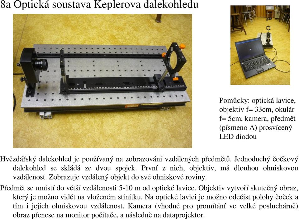 Zobrazuje vzdálený objekt do své ohniskové roviny. Předmět se umístí do větší vzdálenosti 5-10 m od optické lavice.