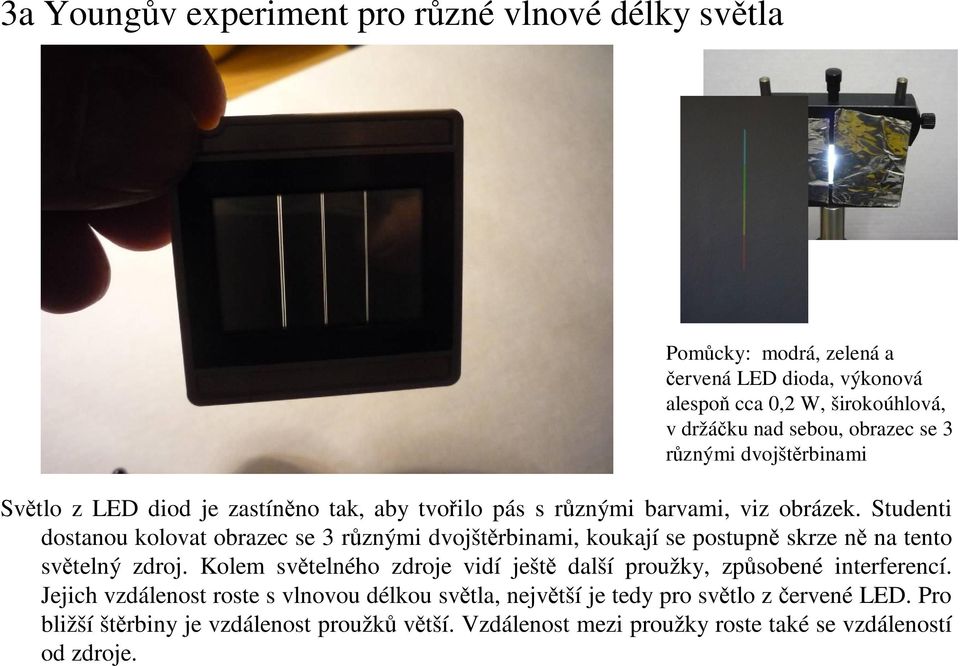 Studenti dostanou kolovat obrazec se 3 různými dvojštěrbinami, koukají se postupně skrze ně na tento světelný zdroj.