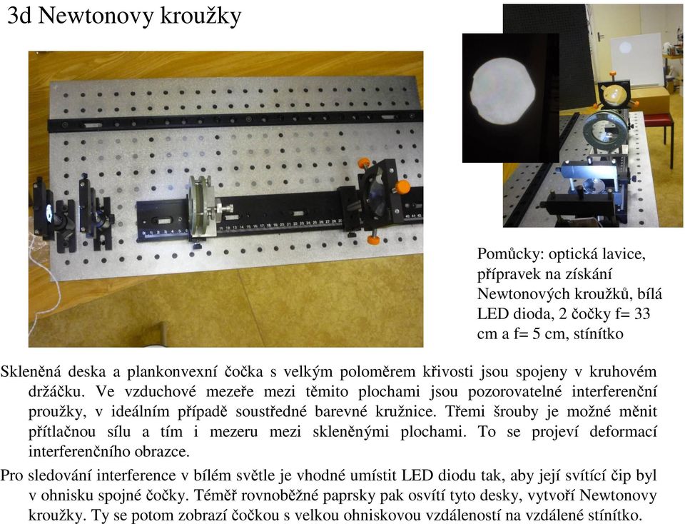 Třemi šrouby je možné měnit přítlačnou sílu a tím i mezeru mezi skleněnými plochami. To se projeví deformací interferenčního obrazce.