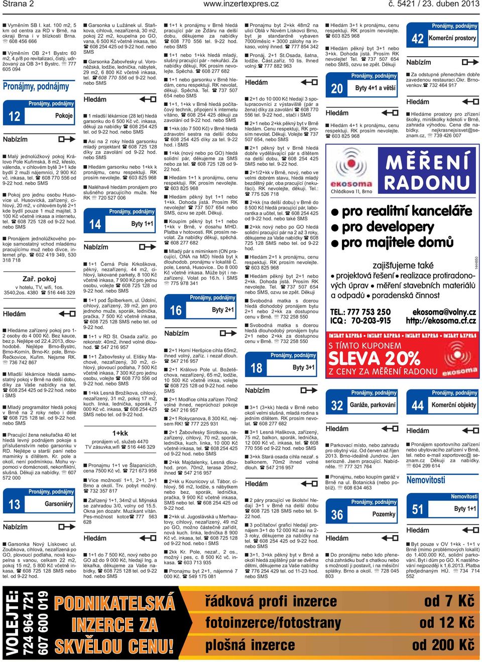 inkasa, tel. ( 608 770 556 od 9-22 hod. nebo SMS Pokoj pro jednu osobu Husovice ul.