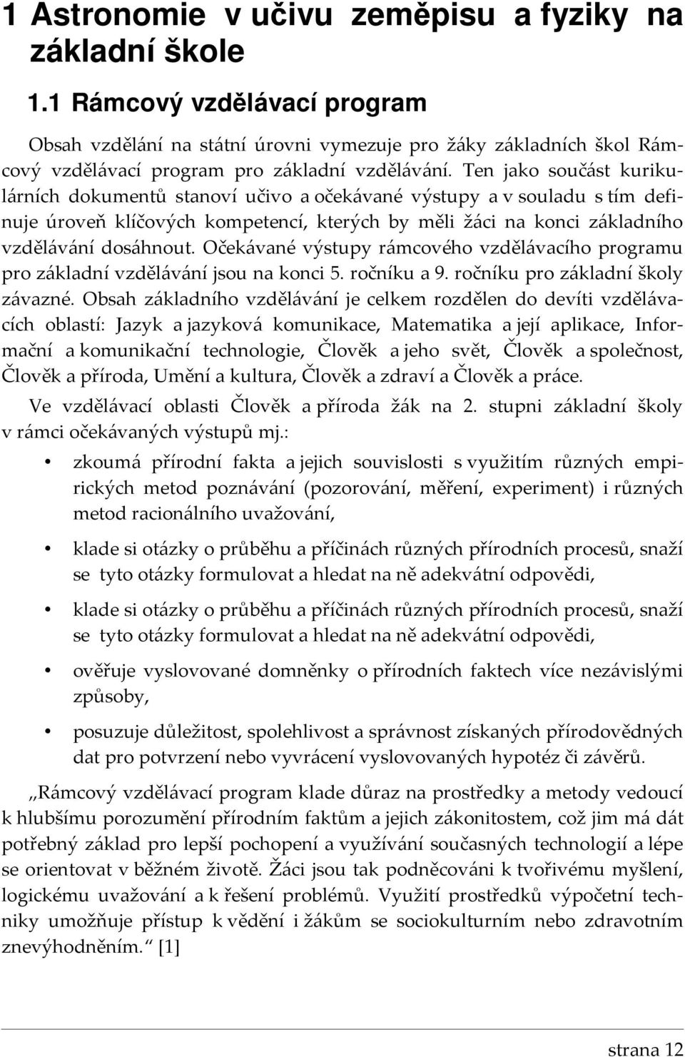 Ten jako součást kurikulárních dokumentů stanoví učivo a očekávané výstupy a v souladu s tím definuje úroveň klíčových kompetencí, kterých by měli žáci na konci základního vzdělávání dosáhnout.