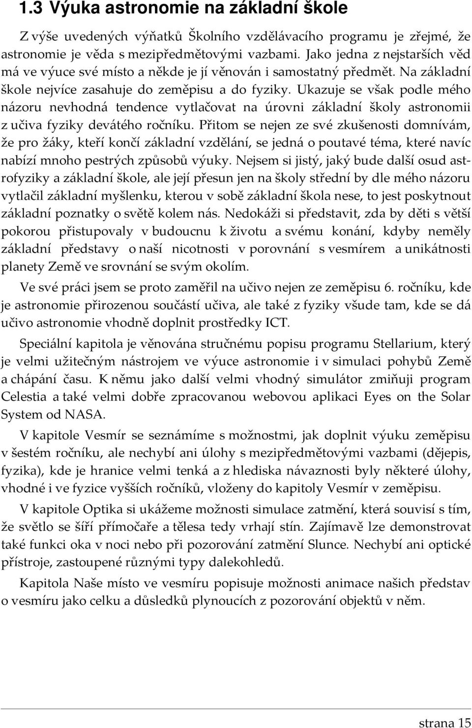 Ukazuje se však podle mého názoru nevhodná tendence vytlačovat na úrovni základní školy astronomii z učiva fyziky devátého ročníku.