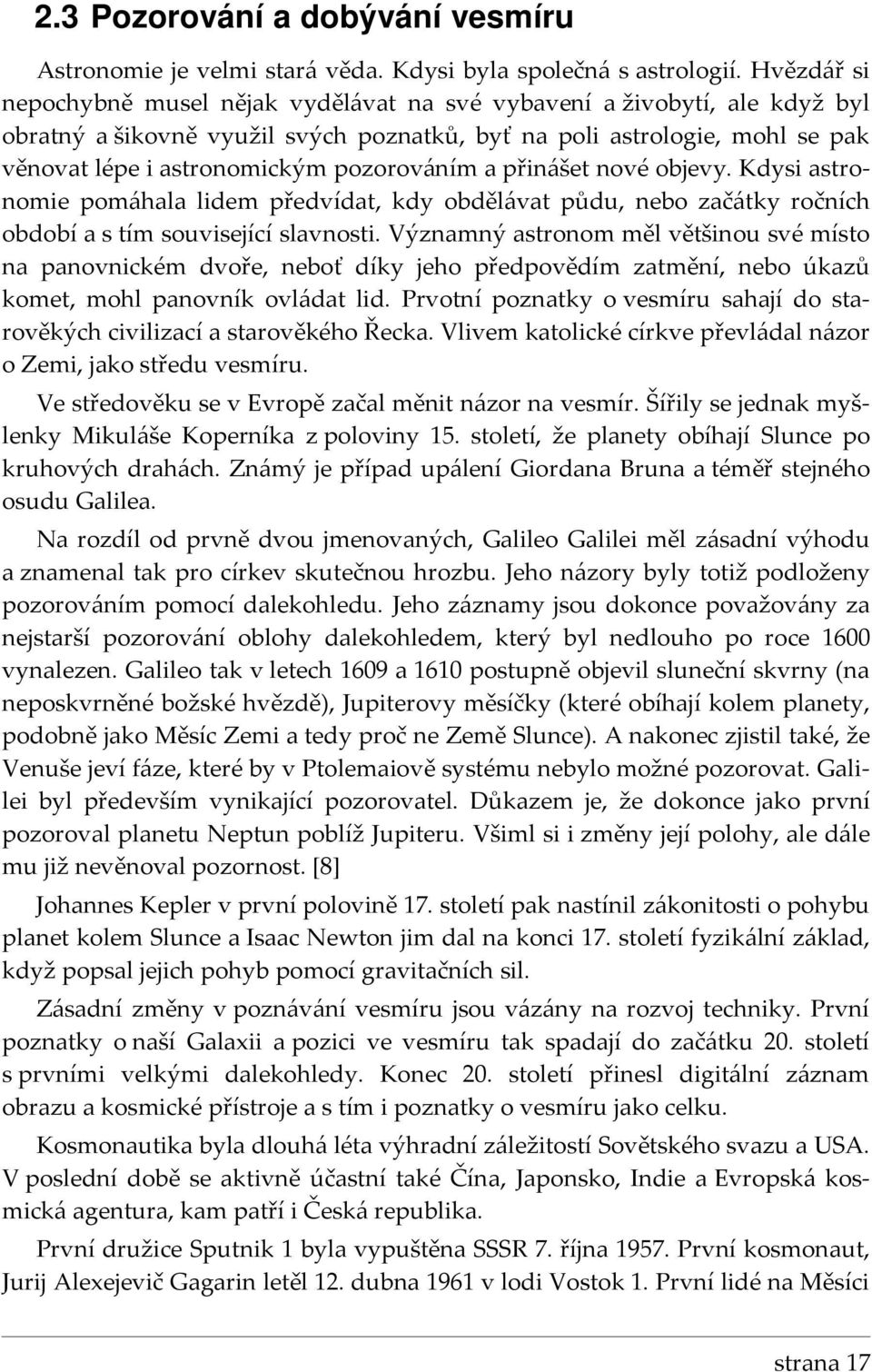 pozorováním a přinášet nové objevy. Kdysi astronomie pomáhala lidem předvídat, kdy obdělávat půdu, nebo začátky ročních období a s tím související slavnosti.