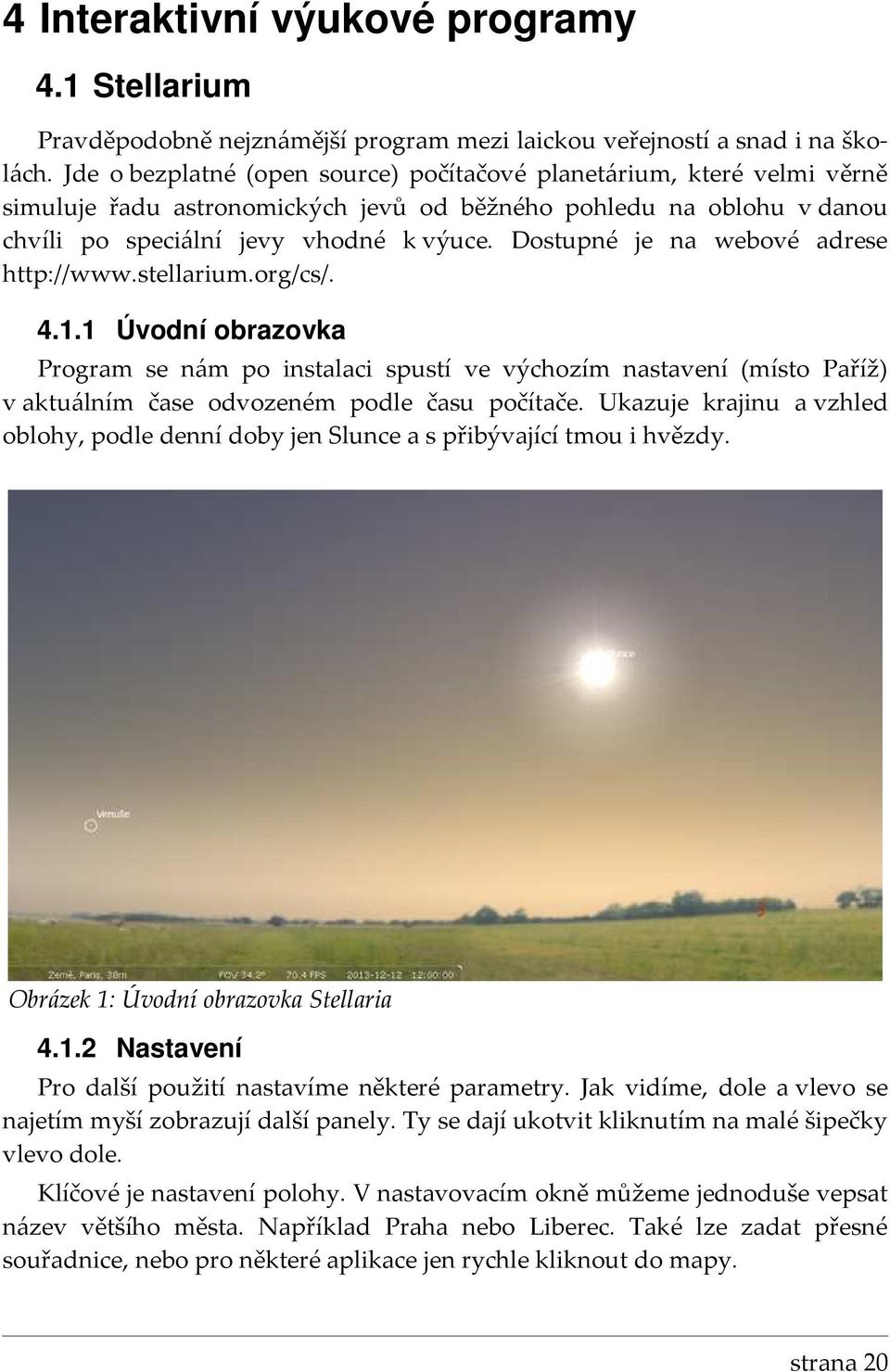 Dostupné je na webové adrese http://www.stellarium.org/cs/. 4.1.