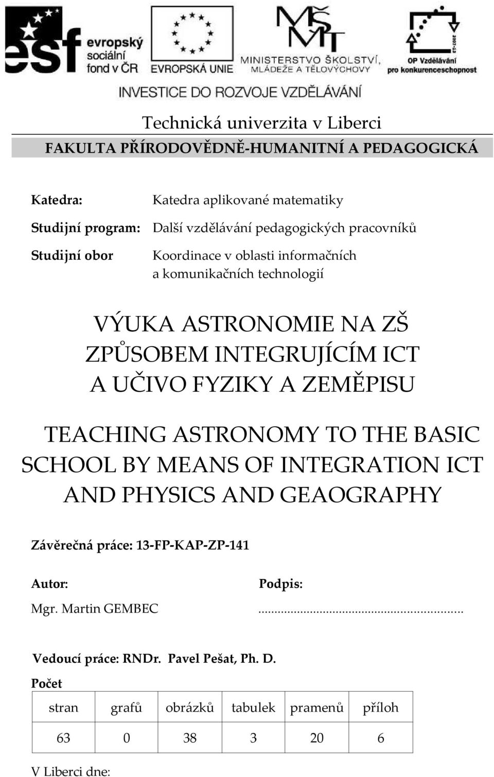 UČIVO FYZIKY A ZEMĚPISU TEACHING ASTRONOMY TO THE BASIC SCHOOL BY MEANS OF INTEGRATION ICT AND PHYSICS AND GEAOGRAPHY Závěrečná práce: 13-FP-KAP-ZP-141
