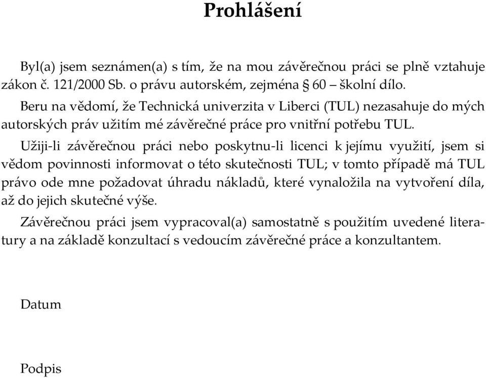 Užiji-li závěrečnou práci nebo poskytnu-li licenci k jejímu využití, jsem si vědom povinnosti informovat o této skutečnosti TUL; v tomto případě má TUL právo ode mne požadovat