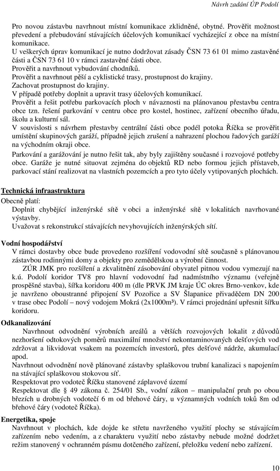 Prověřit a navrhnout pěší a cyklistické trasy, prostupnost do krajiny. Zachovat prostupnost do krajiny. V případě potřeby doplnit a upravit trasy účelových komunikací.