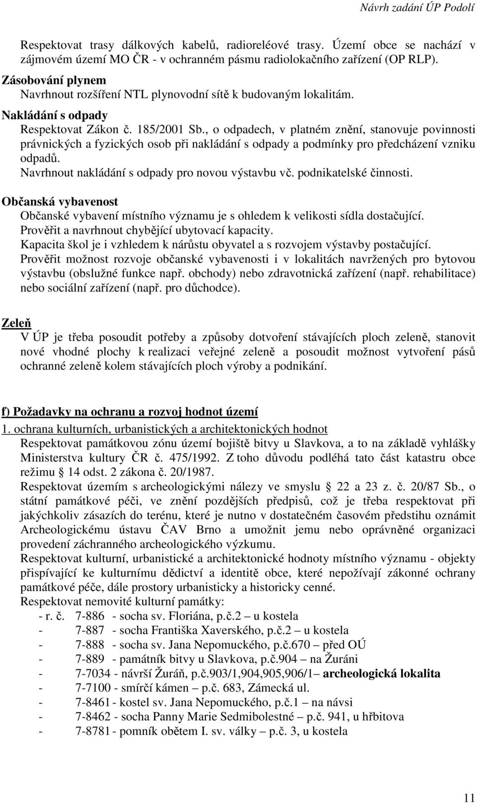 , o odpadech, v platném znění, stanovuje povinnosti právnických a fyzických osob při nakládání s odpady a podmínky pro předcházení vzniku odpadů. Navrhnout nakládání s odpady pro novou výstavbu vč.