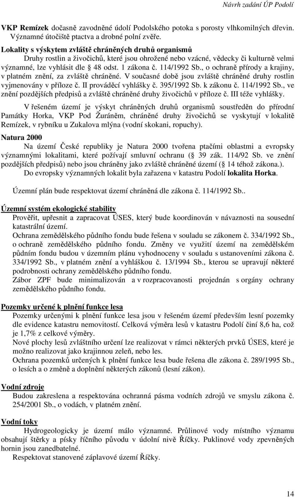 114/1992 Sb., o ochraně přírody a krajiny, v platném znění, za zvláště chráněné. V současné době jsou zvláště chráněné druhy rostlin vyjmenovány v příloze č. II prováděcí vyhlášky č. 395/1992 Sb.