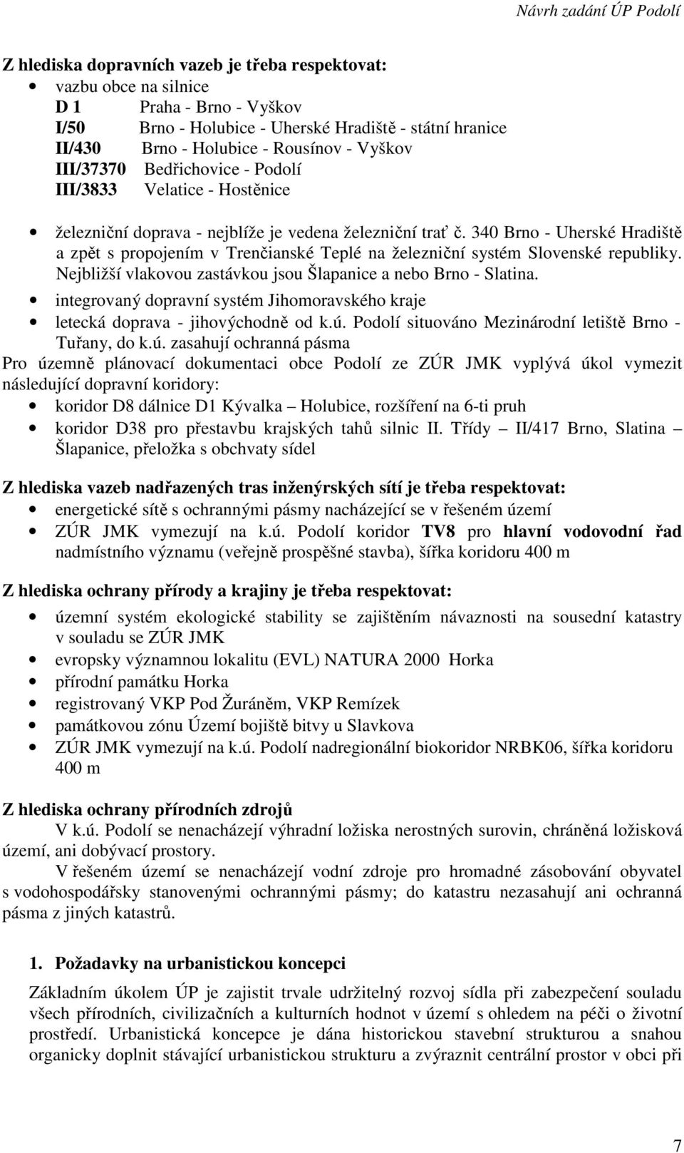 340 Brno - Uherské Hradiště a zpět s propojením v Trenčianské Teplé na železniční systém Slovenské republiky. Nejbližší vlakovou zastávkou jsou Šlapanice a nebo Brno - Slatina.