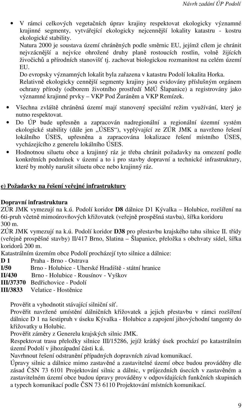 zachovat biologickou rozmanitost na celém území EU. Do evropsky významných lokalit byla zařazena v katastru Podolí lokalita Horka.