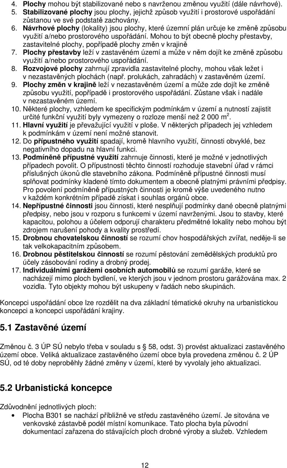 Návrhové plochy (lokality) jsou plochy, které územní plán určuje ke změně způsobu využití a/nebo prostorového uspořádání.