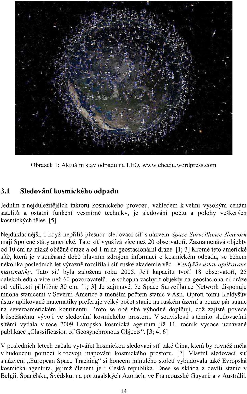 kosmických tles. [5] Nejdkladnjší, i když nepíliš pesnou sledovací sí s názvem Space Surveillance Network mají Spojené státy americké. Tato sí využívá více než 20 observatoí.